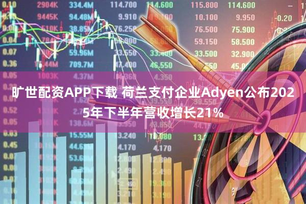 旷世配资APP下载 荷兰支付企业Adyen公布2025年下半年营收增长21%